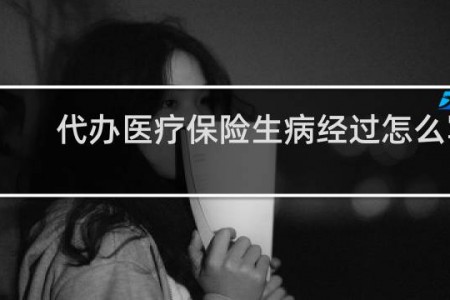 代办医疗保险生病经过怎么写